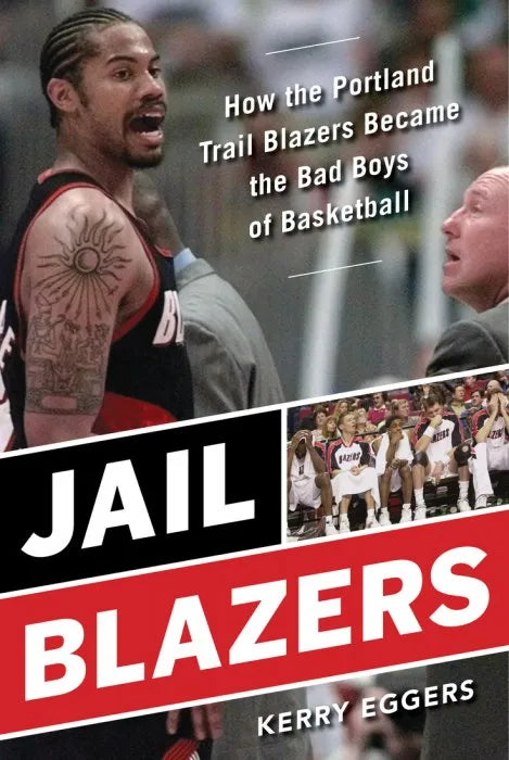 Jail Blazers: How the Portland Trail Blazers Became the Bad Boys