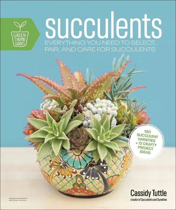 Succulents: Everything You Need to Select, Pair and Care for